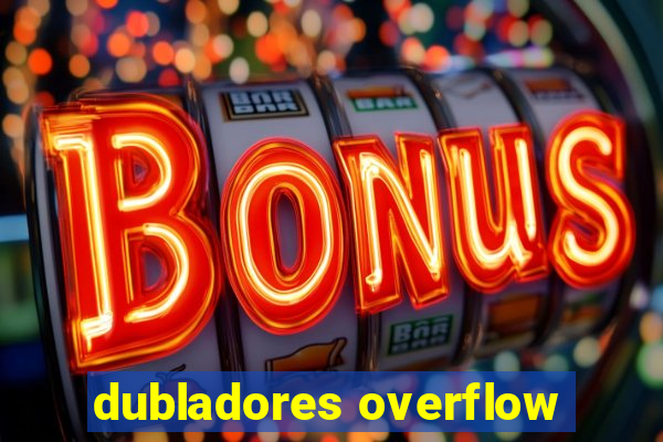 dubladores overflow